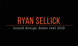Ryan Sellick Sound Design Demo Reel 2016